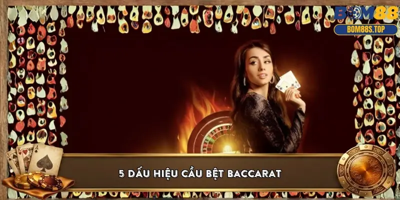 5 dấu hiệu cầu bệt Baccarat