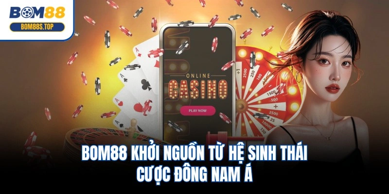 BOM88 khởi nguồn từ hệ sinh thái cược Đông Nam Á