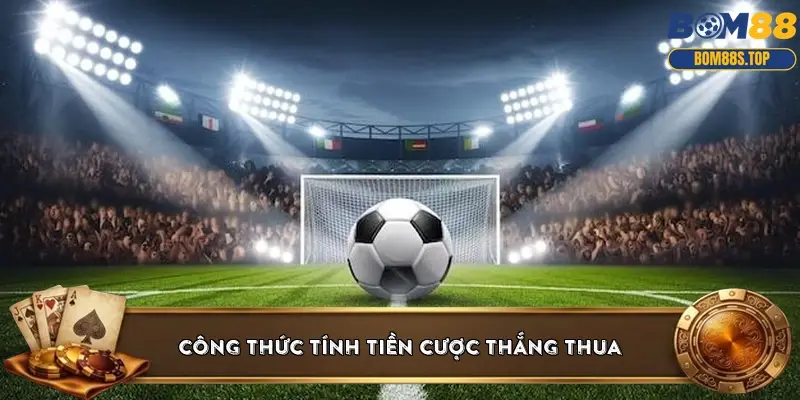 Công thức tính tiền cược thắng thua