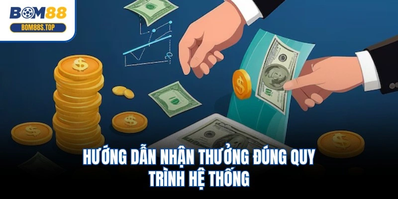 Hướng dẫn nhận thưởng đúng quy trình hệ thống
