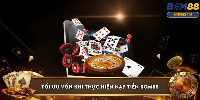 tối ưu vốn khi thực hiện nạp tiền BOM88