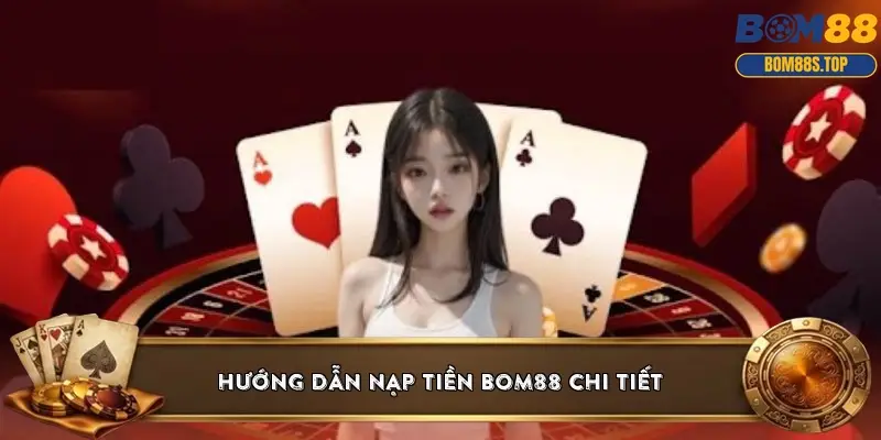 Hướng dẫn nạp tiền BOM88 chi tiết
