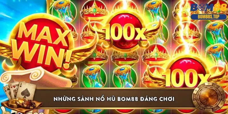 những sảnh nổ hũ BOM88 đáng chơi