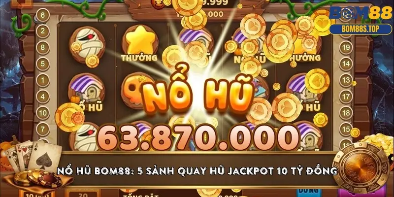 Nổ hũ BOM88: 5 sảnh quay hũ jackpot 10 tỷ đồng