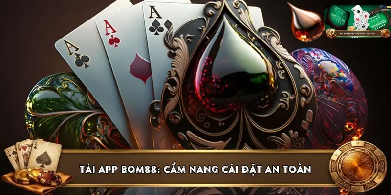 Tải app BOM88: Cẩm nang cài đặt an toàn