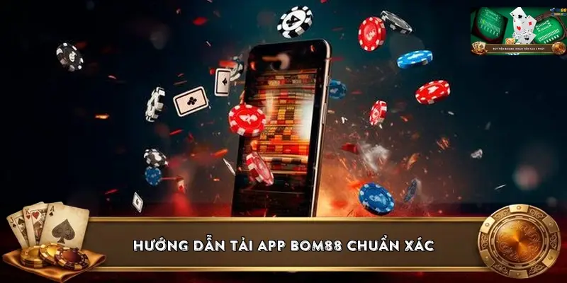 Hướng dẫn tải app BOM88 chuẩn xác